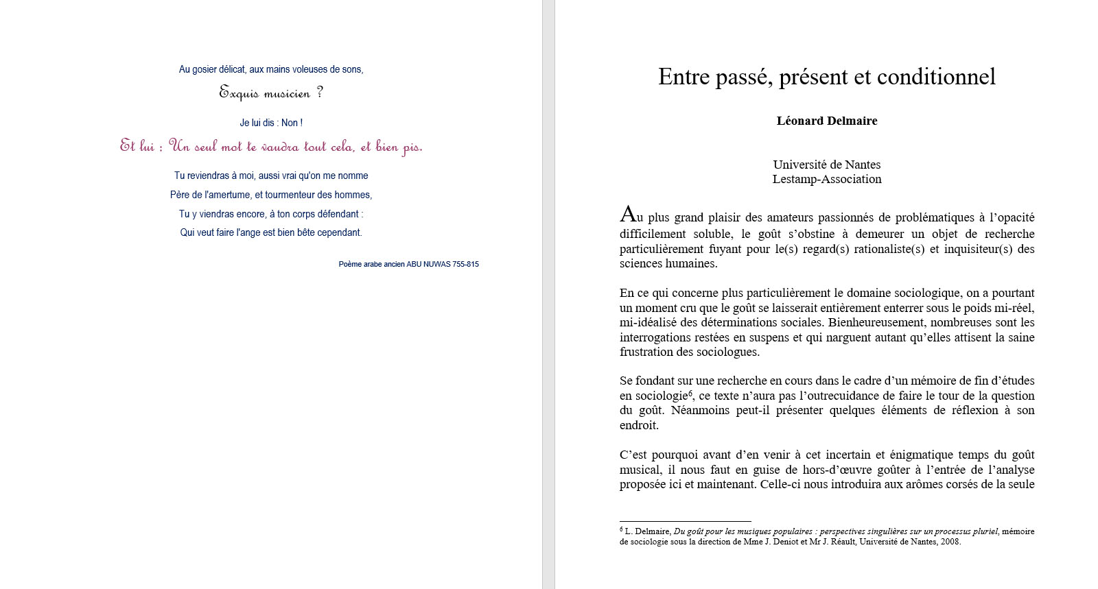 L�onard Delmaire, Universit� de Nantes : Entre pass�, pr�sent et conditionnel. En ce qui concerne plus particuli�rement le domaine sociologique, on a pourtant un moment cru que le go�t se laisserait enti�rement enterrer sous le poids mi-r�el, mi-id�alis� des d�terminations sociales. Bienheureusement, nombreuses sont les interrogations rest�es en suspens et qui narguent autant qu�elles attisent la saine frustration des sociologues.